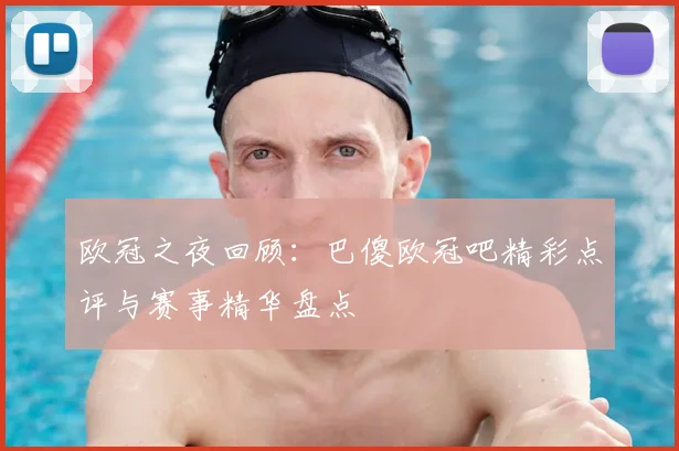 欧冠之夜回顾：巴傻欧冠吧精彩点评与赛事精华盘点